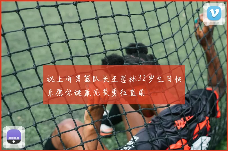 祝上海男篮队长王哲林32岁生日快乐愿你健康无畏勇往直前